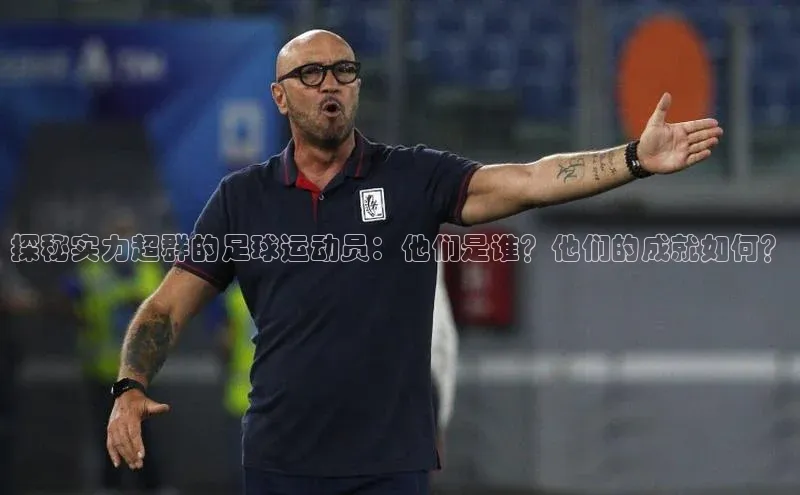米兰全站登录入口颐驰 06探秘实力超群的足球运动员：他们是谁？他们的成就如何？
