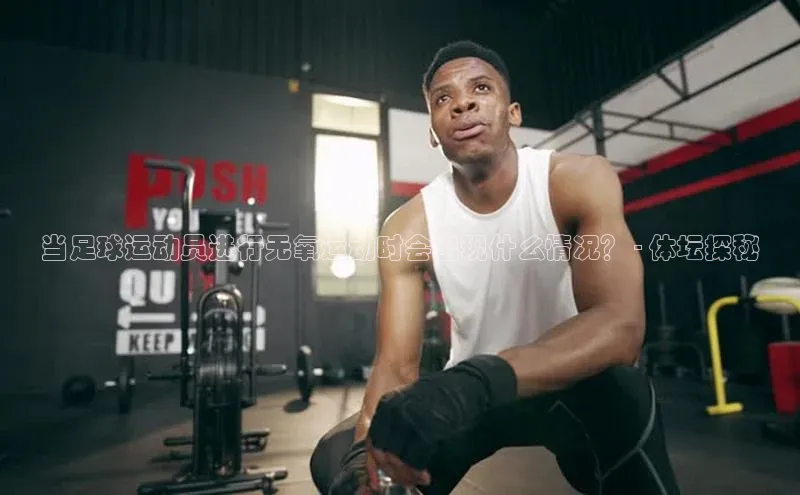 米兰·全站APP登录入口百度智能云当足球运动员进行无氧运动时会出现什么情况？ - 体坛探秘