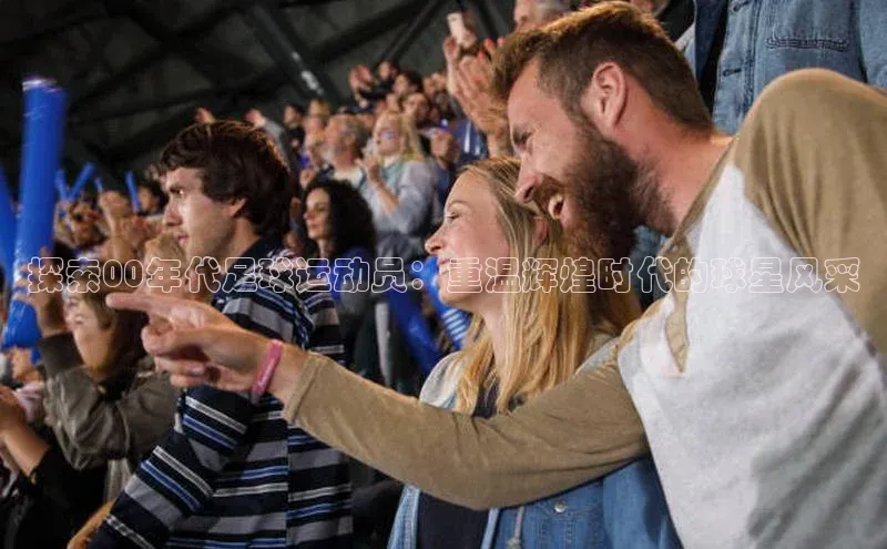 米兰app官网登录百度翻译App探索00年代足球运动员：重温辉煌时代的球星风采