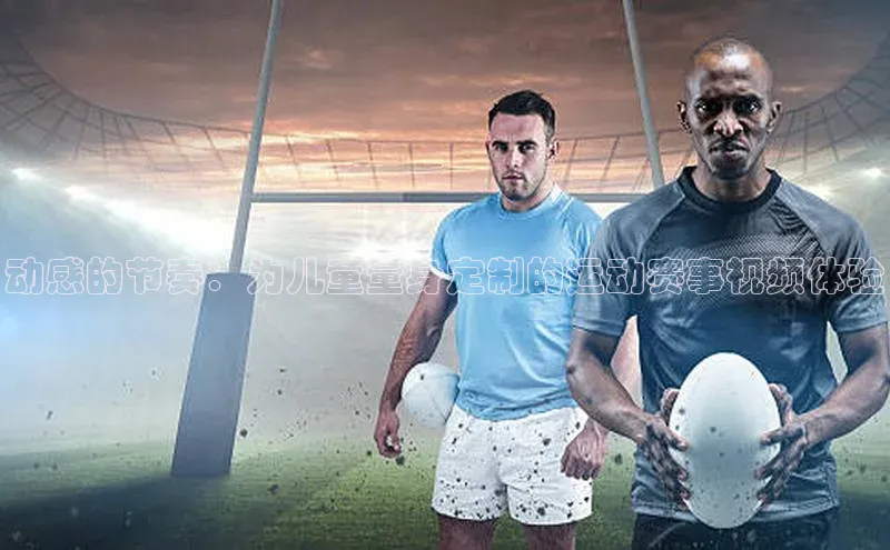 米兰网页版在线登录百度游戏开放平台动感的节奏：为儿童量身定制的运动赛事视频体验