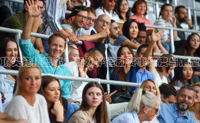 米兰体育app手机下载诸葛科技顶尖竞技盛事：高水平运动赛事深度与展望