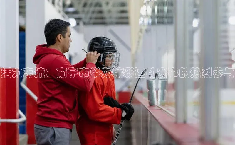 活力东流：南宁市举办精彩运动赛事的热烈参与