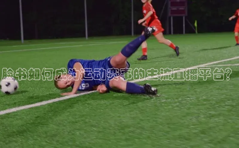 脸书如何成为运动赛事的主流直播平台？