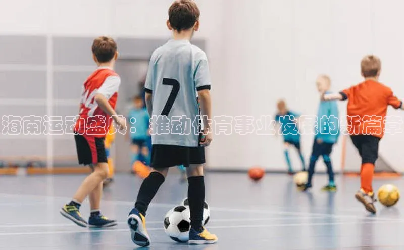 海南运动盛典：推动体育事业发展的新篇章