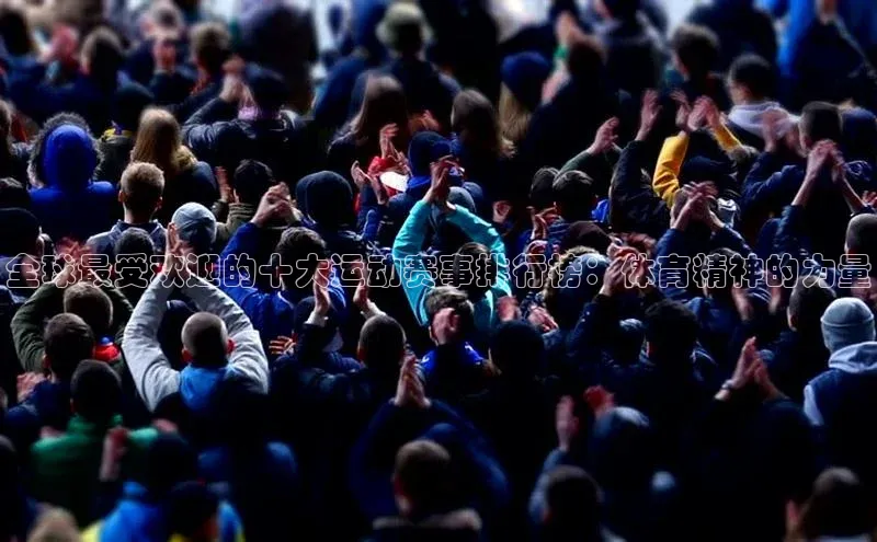 全球最受欢迎的十大运动赛事排行榜：体育精神的力量