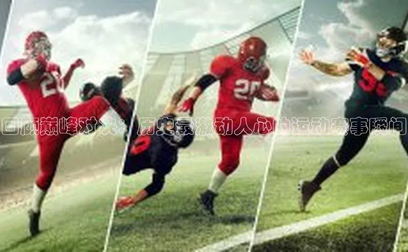 回顾巅峰对决：历史最激动人心的运动赛事瞬间