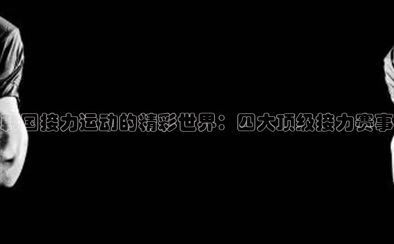 韩国接力运动的精彩世界：四大顶级接力赛事